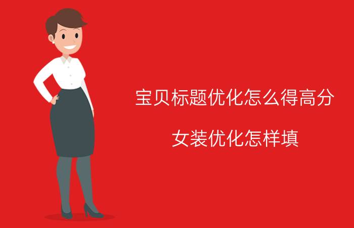 宝贝标题优化怎么得高分 女装优化怎样填？